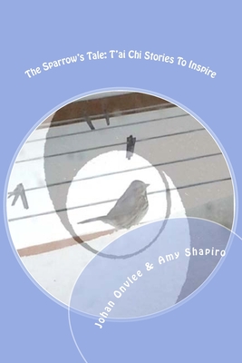 The Sparrow's Tale: T'ai Chi Stories To Inspire - Onvlee, Johan, and Shapiro, Amy