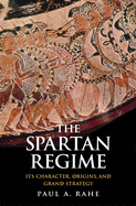 The Spartan Regime: Its Character, Origins, and Grand Strategy