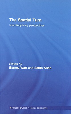 The Spatial Turn: Interdisciplinary Perspectives - Warf, Barney (Editor), and Arias, Santa (Editor)