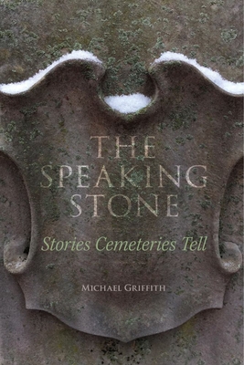 The Speaking Stone - Stories Cemeteries Tell - Griffith, Michael