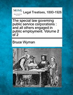 The Special Law Governing Public Service Corporations: And All Others Engaged in Public Employment