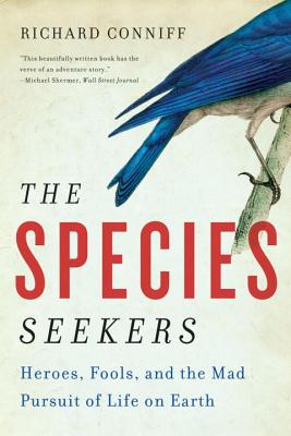 The Species Seekers: Heroes, Fools, and the Mad Pursuit of Life on Earth - Conniff, Richard