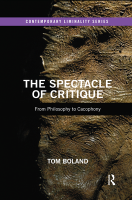 The Spectacle of Critique: From Philosophy to Cacophony - Boland, Tom