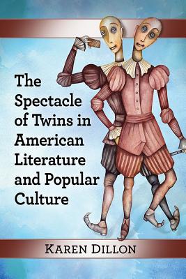 The Spectacle of Twins in American Literature and Popular Culture - Dillon, Karen