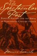 The Spectacular Past: Popular History and the Novel in Nineteenth-Century France