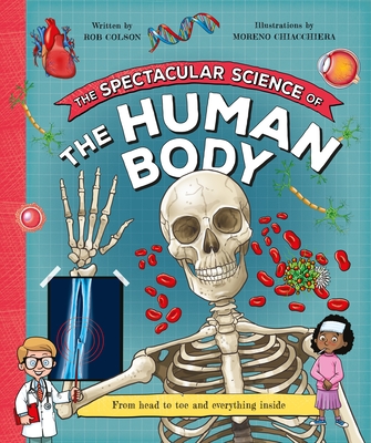 The Spectacular Science of the Human Body - Colson, Rob, and Chiacchiera, Moreno (Illustrator)