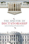The Specter of Dictatorship: Judicial Enabling of Presidential Power