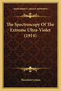 The Spectroscopy Of The Extreme Ultra-Violet (1914)