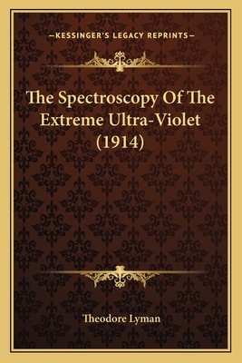 The Spectroscopy Of The Extreme Ultra-Violet (1914) - Lyman, Theodore