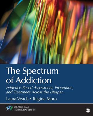 The Spectrum of Addiction: Evidence-Based Assessment, Prevention, and Treatment Across the Lifespan - Veach, Laura J., and Moro, Regina R.