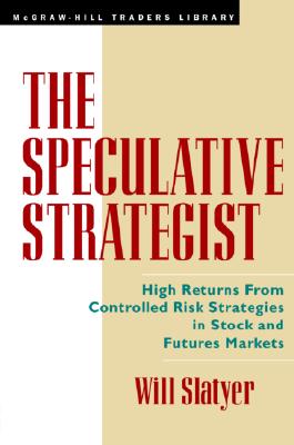 The Speculative Strategist: High Returns from Controlled Risk Strategies in Stock and Futures Markets - Slayter, Will, and Slatyer, Will