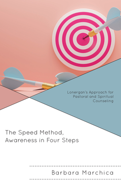 The Speed Method, Awareness in Four Steps: Lonergan's Approach for Pastoral and Spiritual Counseling - Marchica, Barbara