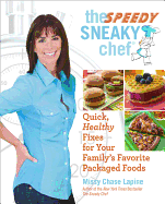 The Speedy Sneaky Chef: Quick, Healthy Fixes for Your Favorite Packaged Foods