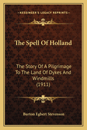 The Spell Of Holland: The Story Of A Pilgrimage To The Land Of Dykes And Windmills (1911)