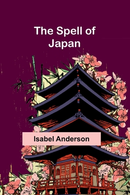 The Spell of Japan - Anderson, Isabel