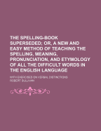 The Spelling-Book Superseded; With Exercises on Verbal Distinctions