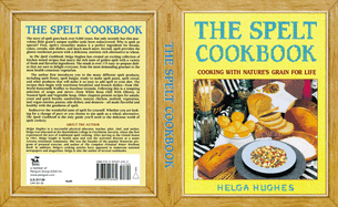 The Spelt Cookbook: Cooking with Nature's Grain for Life