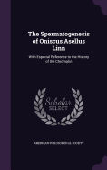 The Spermatogenesis of Oniscus Asellus Linn: With Especial Reference to the History of the Chromatin