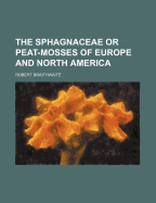 The Sphagnaceae or Peat-Mosses of Europe and North America