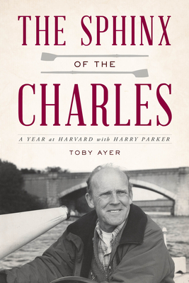 The Sphinx of the Charles: A Year at Harvard with Harry Parker - Ayer, Toby