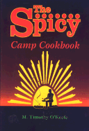The Spicy Camp Cookbook - O'Keefe, M Timothy, PH.D., and O'Keefe, Tim