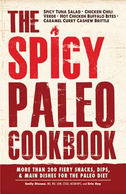 The Spicy Paleo Cookbook: More Than 200 Fiery Snacks, Dips, & Main Dishes for the Paleo Diet - Dionne, Emily