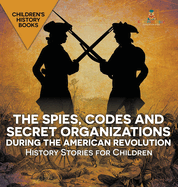 The Spies, Codes and Secret Organizations during the American Revolution - History Stories for Children Children's History Books