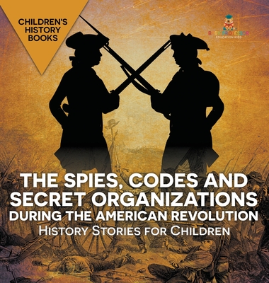 The Spies, Codes and Secret Organizations during the American Revolution - History Stories for Children Children's History Books - Baby Professor