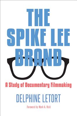 The Spike Lee Brand: A Study of Documentary Filmmaking - Letort, Delphine, and Reid, Mark A (Foreword by)