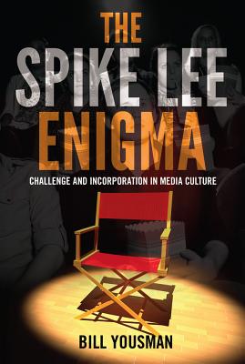 The Spike Lee Enigma: Challenge and Incorporation in Media Culture - Yousman, Bill
