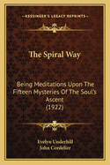 The Spiral Way: Being Meditations Upon the Fifteen Mysteries of the Soul's Ascent (Classic Reprint)