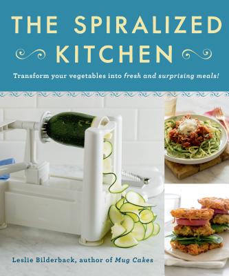 The Spiralized Kitchen: Transform Your Vegetables Into Fresh and Surprising Meals - Bilderback, Leslie