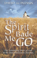 The Spirit Bade Me Go: The Astonishing Move of God in Denominational Churches