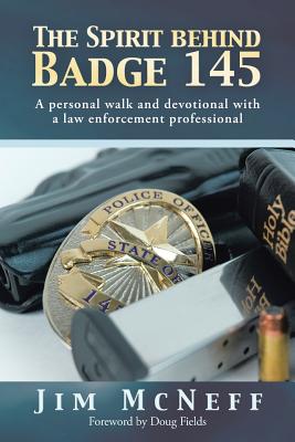 The Spirit Behind Badge 145: A Personal Walk and Devotional with a Law Enforcement Professional - McNeff, Jim