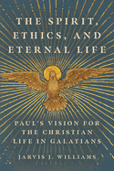 The Spirit, Ethics, and Eternal Life: Paul's Vision for the Christian Life in Galatians