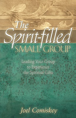 The Spirit-filled Small Group - Comiskey, Joel, PH.D.