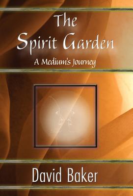 The Spirit Garden: A Medium's Journey - Baker, David, and 1stworld Library (Editor), and 1stworld Publishing (Creator)