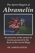 The Spirit-Magick of Abramelin: An Overview of the System of Goetia Presented in the Book of the Sacred Magic