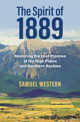 The Spirit of 1889: Restoring the Lost Promise of the High Plains and Northern Rockies - Western, Samuel