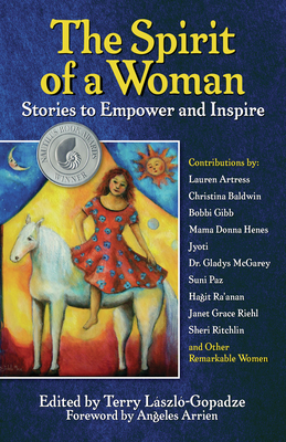 The Spirit of a Woman: Stories to Empower and Inspire - Laszlo-Gopadze, Terry (Editor), and Arrien, Angeles (Foreword by)