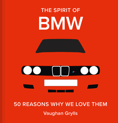 The Spirit of BMW: 50 Reasons Why We Love Them - Grylls, Vaughan