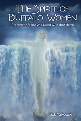 The Spirit of Buffalo Women: Prominent Women Who Called WNY Their Home - Falkowski, Rick