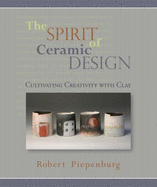 The Spirit of Ceramic Design: Cultivating Creativity with Clay - Piepenburg, Robert E