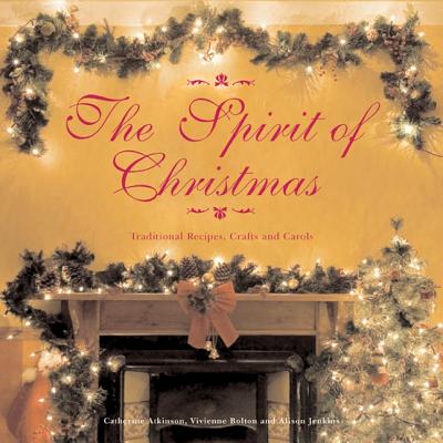 The Spirit of Christmas: Traditional Recipes, Crafts and Carols - Atkinson, Catherine, and Bolton, Vivienne, and Jenkins, Alison