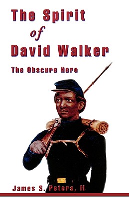 The Spirit of David Walker: The Obscure Hero - Peters, James S