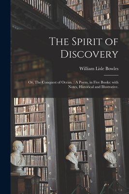 The Spirit of Discovery; or, The Conquest of Ocean.: A Poem, in Five Books: With Notes, Historical and Illustrative. - Bowles, William Lisle 1762-1850