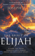 The Spirit of Elijah: Expose the Truth. Embrace God's Power. Break the Antichrist Spirit.