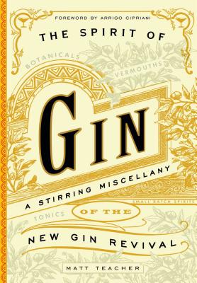 The Spirit of Gin: A Stirring Miscellany of the New Gin Revival - Teacher, Matt, and Cipriani, Arrigo (Foreword by), and Jones, Greg, Dr. (Editor)