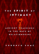 The Spirit of Intimacy: Ancient Teachings in the Ways of Relationships - Some, Sobonfu