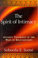 The Spirit of Intimacy: Ancient Teachings in the Ways of Relationships - Some, Sobonfu E.